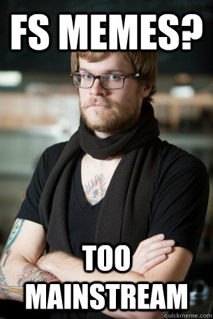 FS memes? Too mainstream - FS memes? Too mainstream  Hipster Barista