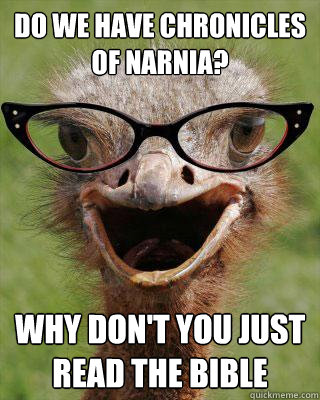 Do we have Chronicles of Narnia? Why don't you just read the bible  Judgmental Bookseller Ostrich