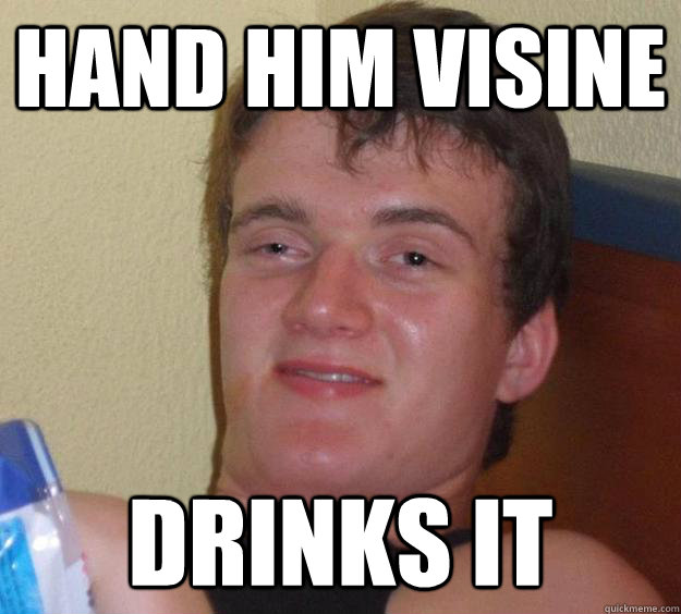 Hand him visine drinks it  10 Guy