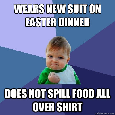 Wears new suit on easter dinner Does not spill food all over shirt  Success Kid