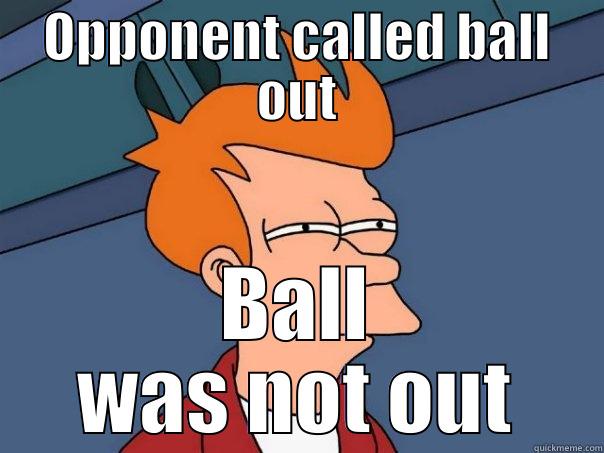 OPPONENT CALLED BALL OUT BALL WAS NOT OUT Futurama Fry