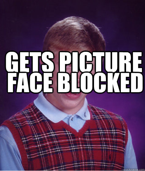 gets picture face blocked - gets picture face blocked  Bad Luck Brian