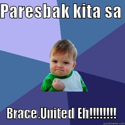 PARESBAK KITA SA  BRACE.UNITED EH!!!!!!!! Success Kid