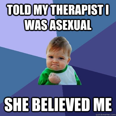 Told my therapist I was asexual She believed me  Success Kid