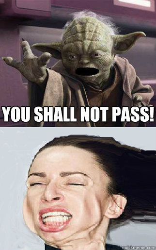 you sHALL not PASS!  