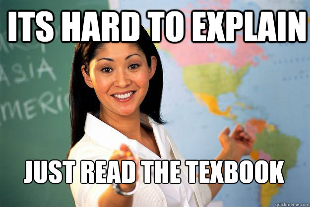 Its hard to explain just read the texbook - Its hard to explain just read the texbook  Unhelpful High School Teacher