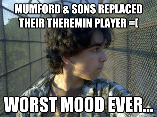 Mumford & Sons replaced their theremin player =[ worst mood ever... - Mumford & Sons replaced their theremin player =[ worst mood ever...  Jamespoopie