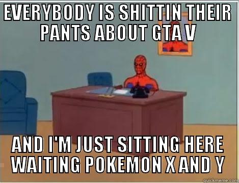 EVERYBODY IS SHITTIN THEIR PANTS ABOUT GTA V AND I'M JUST SITTING HERE WAITING POKEMON X AND Y Spiderman Desk