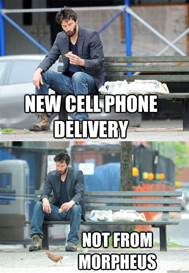 new cell phone delivery Not from Morpheus  Sad Keanu