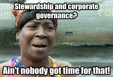 Stewardship and corporate governance? Ain't nobody got time for that! - Stewardship and corporate governance? Ain't nobody got time for that!  aint nobody got time