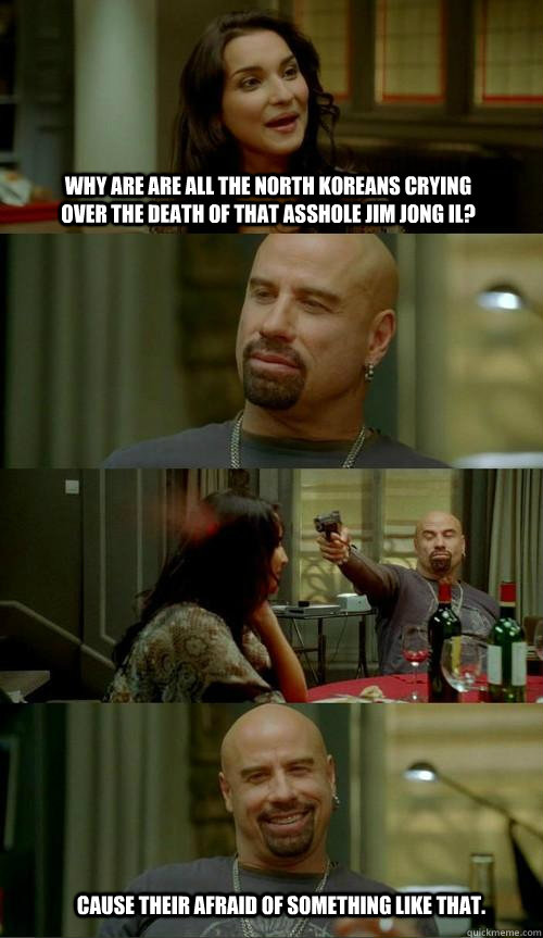 why are are all the north Koreans crying over the death of that asshole Jim jong il? cause their afraid of something like that.   Skinhead John