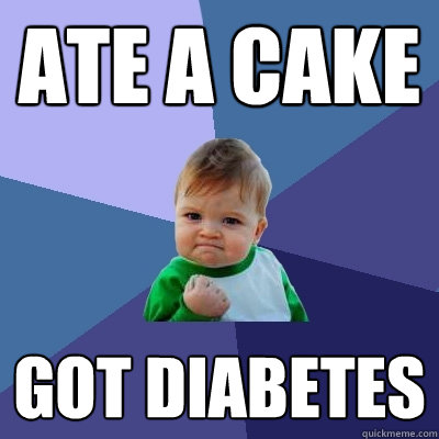 Ate a cake got diabetes  Success Kid