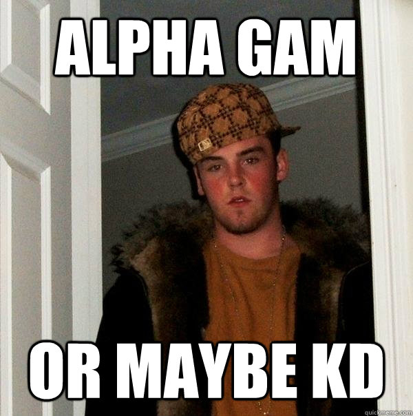 Alpha gam or maybe kd  Scumbag Steve