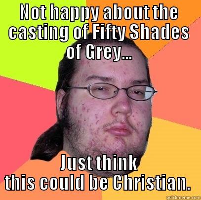 NOT HAPPY ABOUT THE CASTING OF FIFTY SHADES OF GREY... JUST THINK THIS COULD BE CHRISTIAN.  Butthurt Dweller