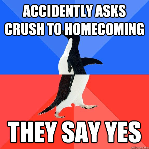 Accidently asks crush to homecoming They say yes  Socially Awkward Awesome Penguin