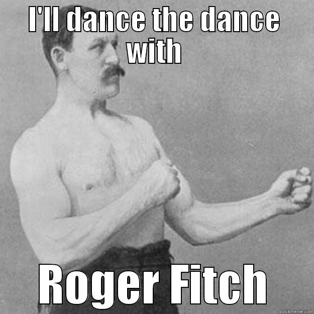 I'LL DANCE THE DANCE WITH ROGER FITCH overly manly man