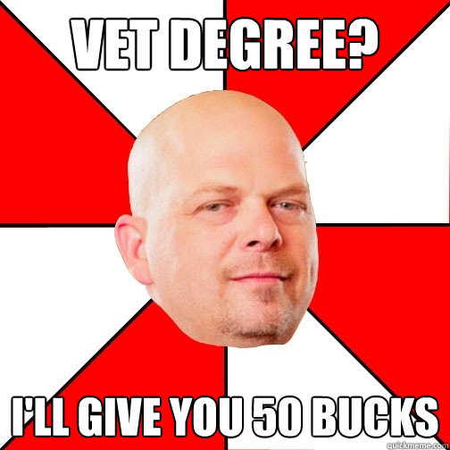 vet degree? i'll give you 50 bucks  Pawn Star