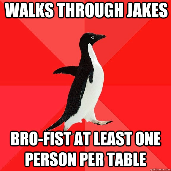 walks through Jakes Bro-fist at least one person per table  Socially Awesome Penguin