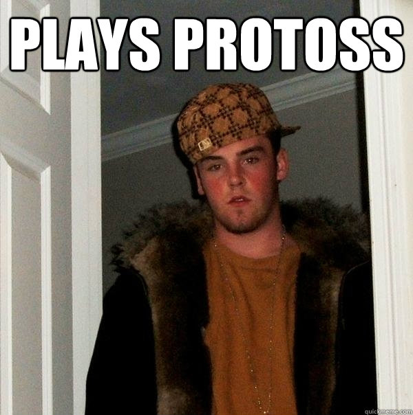 Plays protoss   Scumbag Steve