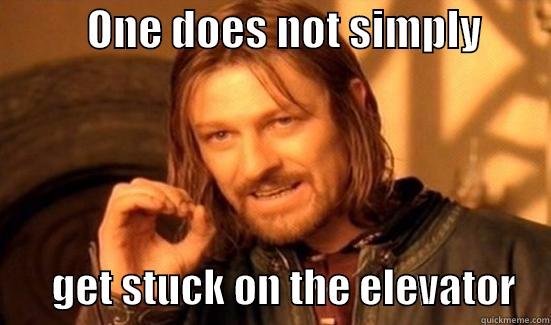           ONE DOES NOT SIMPLY                GET STUCK ON THE ELEVATOR    Boromir