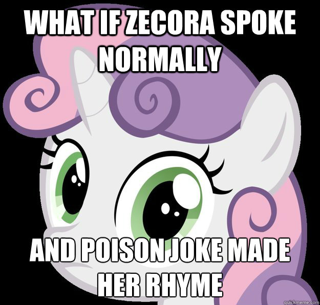 what if zecora spoke normally and poison joke made her rhyme - what if zecora spoke normally and poison joke made her rhyme  Sweetie Belle Stare