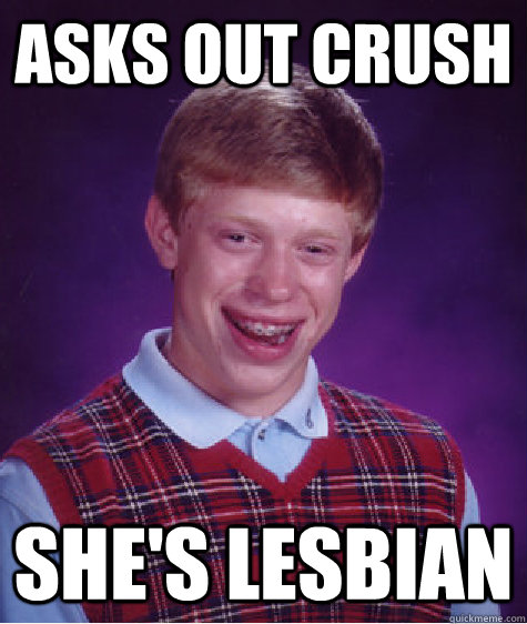 Asks out crush She's lesbian  Bad Luck Brian