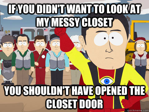 If you didn't want to look at my messy closet  You shouldn't have opened the closet door - If you didn't want to look at my messy closet  You shouldn't have opened the closet door  Misc