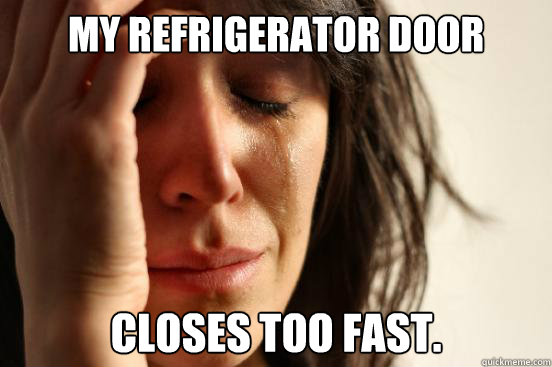 My refrigerator door closes too fast.  First World Problems