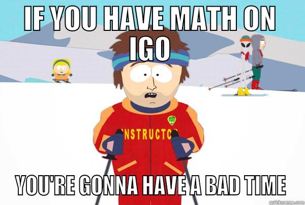 MATH ON IGO - IF YOU HAVE MATH ON IGO YOU'RE GONNA HAVE A BAD TIME Super Cool Ski Instructor