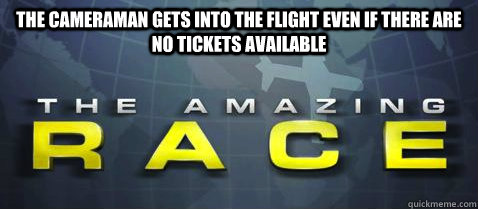 the cameraman gets into the flight even if there are no tickets available  The Amazing Race