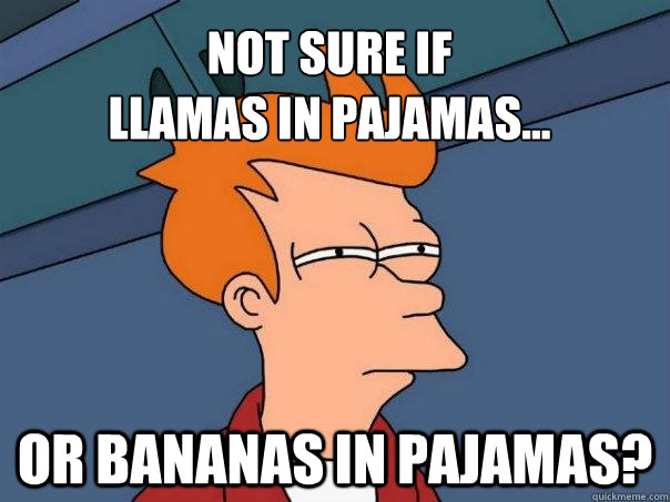 Not sure if 
Llamas IN Pajamas... Or Bananas in Pajamas?  Futurama Fry