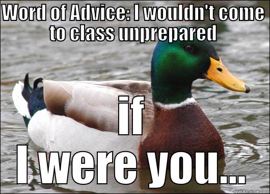 WORD OF ADVICE: I WOULDN'T COME TO CLASS UNPREPARED IF I WERE YOU... Actual Advice Mallard