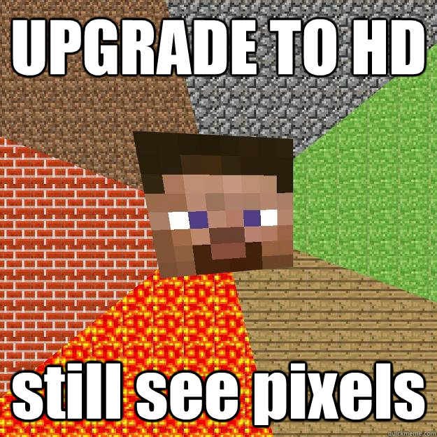 UPGRADE TO HD still see pixels - UPGRADE TO HD still see pixels  Minecraft