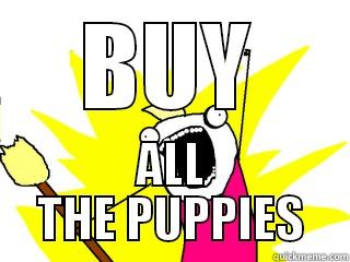 BUY ALL THE PUPPIES All The Things