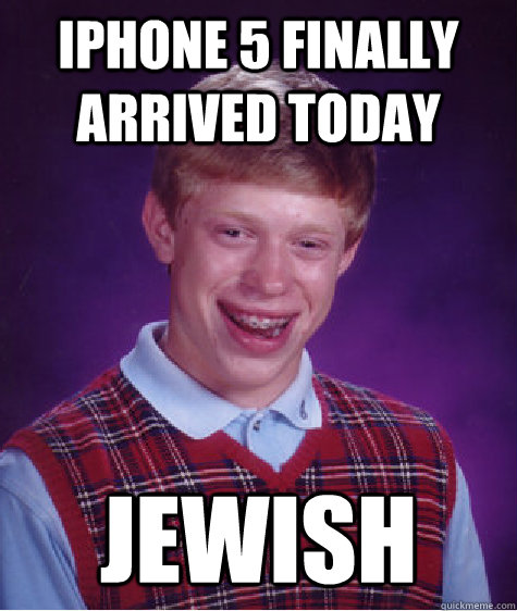 iphone 5 finally arrived today Jewish  Bad Luck Brian