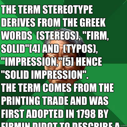 The term stereotype derives from the Greek words στερεός (stereos), 