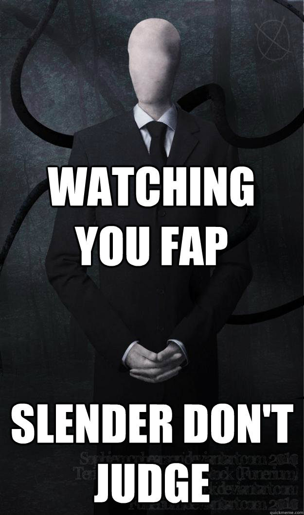 Watching you fap Slender Don't Judge - Watching you fap Slender Don't Judge  Slenderman