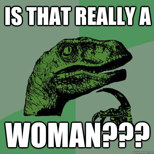 is that really a  woman???  Philosoraptor