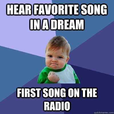 hear favorite song in a dream first song on the radio  Success Kid