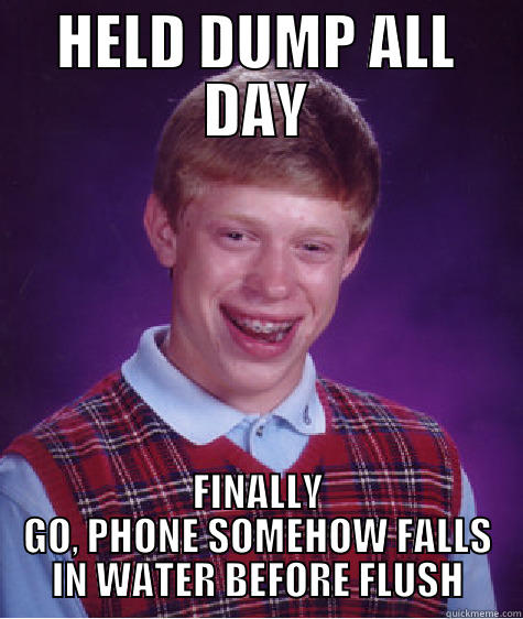 Phone Dump - HELD DUMP ALL DAY FINALLY GO, PHONE SOMEHOW FALLS IN WATER BEFORE FLUSH Bad Luck Brian