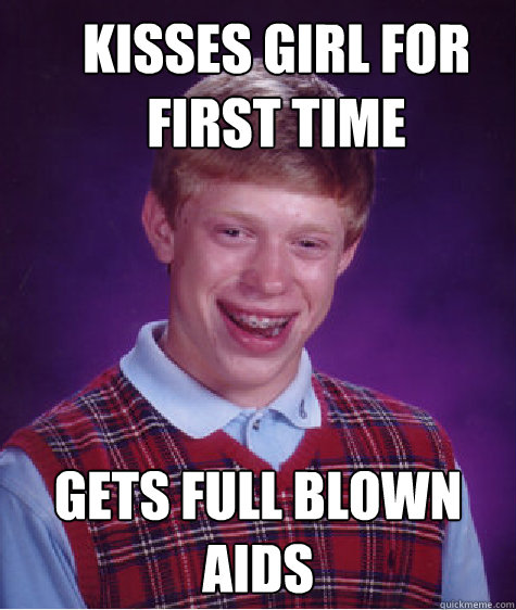 Kisses girl for first time Gets full blown aids  Unlucky Brian