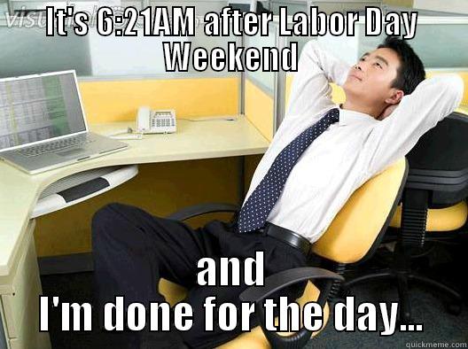 IT'S 6:21AM AFTER LABOR DAY WEEKEND AND I'M DONE FOR THE DAY... Misc