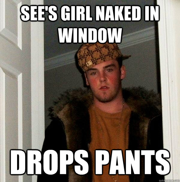 see's girl naked in window drops pants  Scumbag Steve