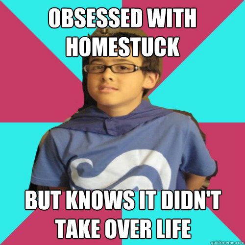 Obsessed with Homestuck but knows it didn't take over life  Casual Homestuck Fan