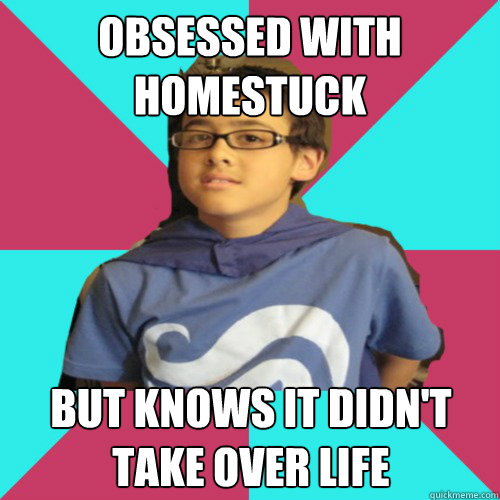 Obsessed with Homestuck but knows it didn't take over life - Obsessed with Homestuck but knows it didn't take over life  Casual Homestuck Fan