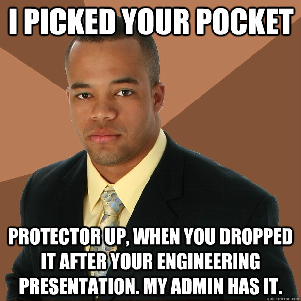 I picked your pocket protector up, when you dropped it after your engineering presentation. my admin has it. - I picked your pocket protector up, when you dropped it after your engineering presentation. my admin has it.  Successful Black Man