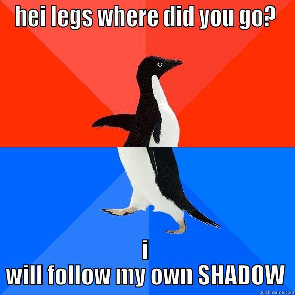 HEI LEGS WHERE DID YOU GO? I WILL FOLLOW MY OWN SHADOW Socially Awesome Awkward Penguin