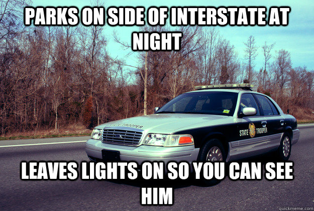 Parks on side of interstate at night Leaves lights on so you can see him  Good Guy Cop