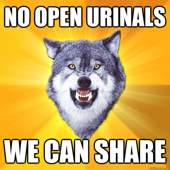 no open urinals we can share  Courage Wolf