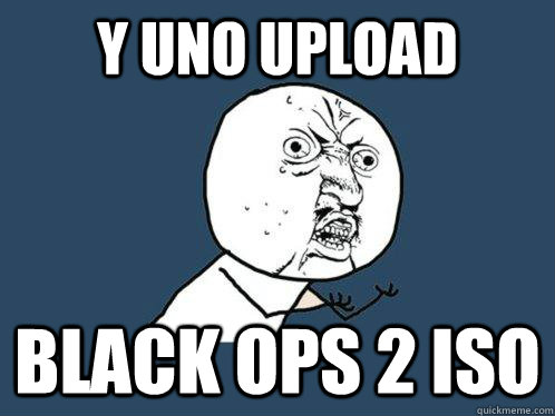 y uno upload BLACK OPS 2 ISO  Y U No